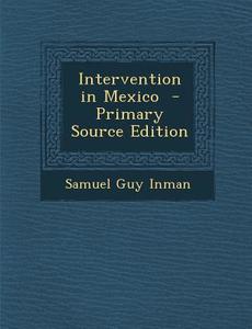 Intervention in Mexico di Samuel Guy Inman edito da Nabu Press