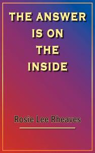 THE ANSWER IS ON THE INSIDE di Rosie Lee Rheaves edito da AuthorHouse
