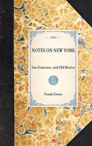 Notes on New York: San Francisco, and Old Mexico di Frank Green edito da APPLEWOOD