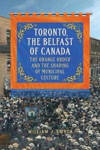 Toronto The Belfast Of Canada di William J. Smyth edito da Toronto University Press