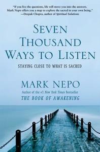 Seven Thousand Ways to Listen: Staying Close to What Is Sacred di Mark Nepo edito da ATRIA