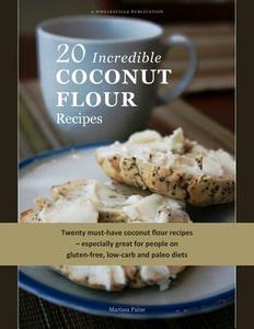 20 Incredible Coconut Flour Recipes di Marissa Paine edito da Createspace