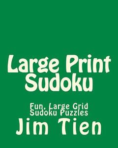Large Print Sudoku: Fun, Large Grid Sudoku Puzzles di Jim Tien edito da Createspace