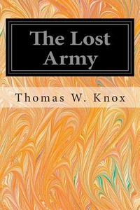 The Lost Army di Thomas W. Knox edito da Createspace