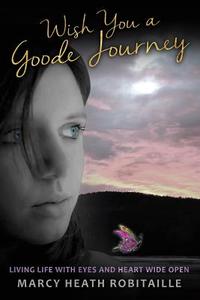 Wish You a Goode Journey di Marcy Heath Robitaille edito da XULON PR