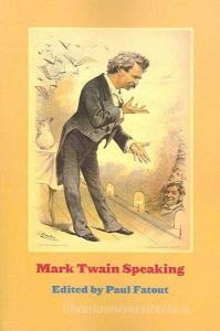 Mark Twain Speaking di Mark Twain edito da University of Iowa Press