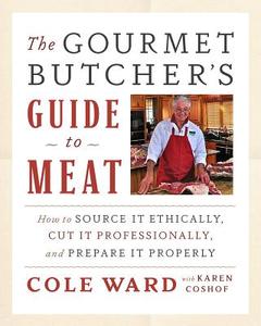 The Gourmet Butcher's Guide To Meat di Ward Cole, Karen Coshof edito da Chelsea Green Publishing Co