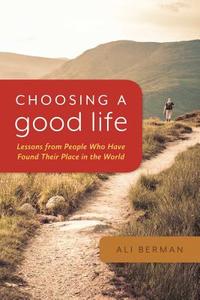 Choosing a Good Life: Lessons from People Who Have Found Their Place in the World di Ali Berman edito da HAZELDEN PUB