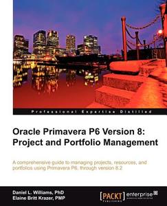Oracle Primavera P6 Version 8: Project and Portfolio Management di Daniel Williams, Daniel L. Williams, Elaine Britt Krazer edito da PACKT