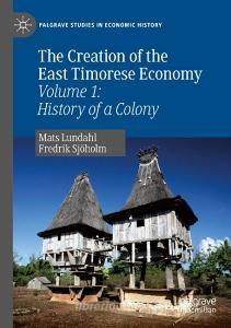 The Creation of the East Timorese Economy di Mats Lundahl, Fredrik Sjöholm edito da Springer International Publishing