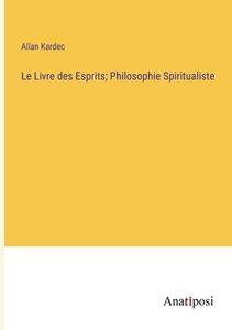 Le Livre des Esprits; Philosophie Spiritualiste di Allan Kardec edito da Anatiposi Verlag