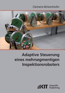 Adaptive Steuerung eines mehrsegmentigen Inspektionsroboters di Clemens Birkenhofer edito da Karlsruher Institut für Technologie