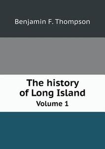 The History Of Long Island Volume 1 di Benjamin F Thompson edito da Book On Demand Ltd.