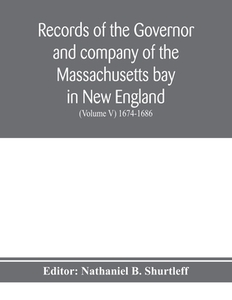 Records of the governor and company of the Massachusetts bay in New England (Volume V) 1674-1686 di NATHAN B. SHURTLEFF edito da Alpha Editions