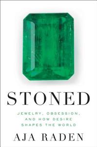 Stoned: Jewelry, Obsession, and How Desire Shapes the World di Aja Raden edito da Ecco Press