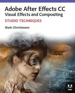 Adobe After Effects CC Visual Effects and Compositing Studio Techniques di Mark Christiansen edito da Pearson Education (US)