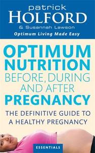 Optimum Nutrition Before, During And After Pregnancy di Patrick Holford, Susannah Lawson edito da Little, Brown Book Group
