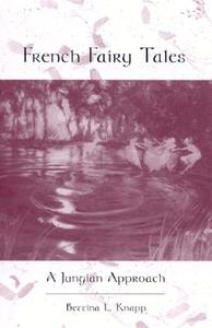 French Fairy Tales: A Jungian Approach di Bettina L. Knapp edito da STATE UNIV OF NEW YORK PR