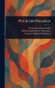 Puck on Pegasus di H (Henry) Cholmondeley-Pennell, Hablot Knight Browne, George Cruikshank edito da Creative Media Partners, LLC