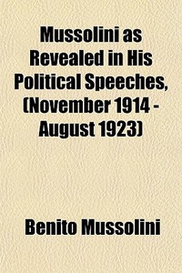 Mussolini As Revealed In His Political S di Benito Mussolini edito da General Books