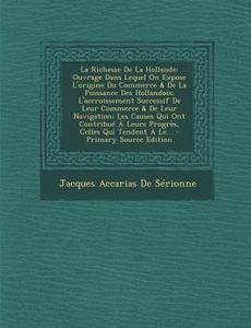 La Richesse de La Hollande: Ouvrage Dans Lequel on Expose L'Origine Du Commerce & de La Puissance Des Hollandois; L'Accroissement Successif de Leu di Jacques Accarias De Serionne edito da Nabu Press