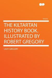 The Kiltartan History Book. Illustrated by Robert Gregory di Lady Gregory edito da HardPress Publishing