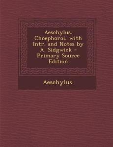 Aeschylus. Choephoroi, with Intr. and Notes by A. Sidgwick di Aeschylus edito da Nabu Press
