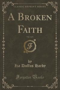 A Broken Faith, Vol. 1 Of 3 (classic Reprint) di Iza Duffus Hardy edito da Forgotten Books