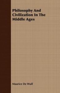 Philosophy And Civilization In The Middle Ages di Maurice De Wulf edito da Chandra Chakravarti Press