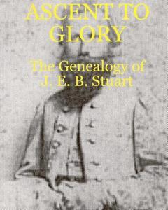 Ascent to Glory: The Genealogy of J. E. B. Stuart di Thomas D. Perry edito da Createspace