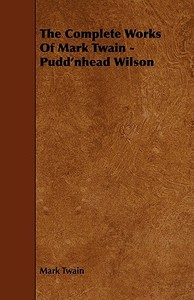 The Complete Works Of Mark Twain - Pudd'nhead Wilson di Mark Twain edito da Davies Press