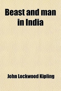 Beast And Man In India di John Lockwood Kipling edito da General Books Llc