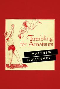 Tumbling for Amateurs di Matthew Gwathmey edito da COACH HOUSE BOOKS