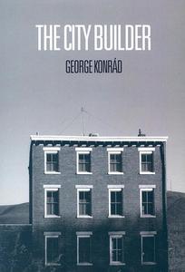 Konrad, G: The City Builder di George Konrad, Ivan Sanders, Carlos Fuentes edito da Dalkey Archive Press