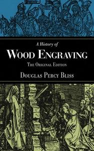 A History of Wood Engraving di Douglas Percy Bliss edito da Skyhorse Publishing