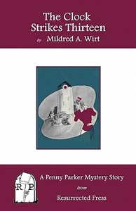 The Clock Strikes Thirteen: A Penny Parker Mystery Story di Mildred A. Wirt edito da Resurrected Press