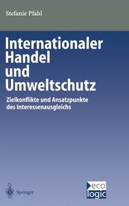 Internationaler Handel Und Umweltschutz: Zielkonflikte Und Ansatzpunkte Des Interessenausgleichs di Stefanie Pfahl edito da Springer