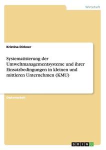 Systematisierung der Umweltmanagementsysteme und ihrer Einsatzbedingungen in kleinen und mittleren Unternehmen (KMU) di Kristina Dirkner edito da GRIN Publishing