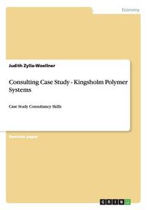 Consulting Case Study - Kingsholm Polymer Systems di Judith Zylla-Woellner edito da GRIN Publishing