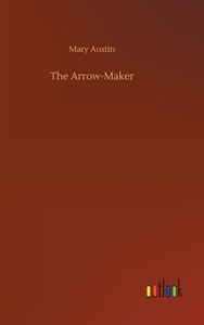 The Arrow-Maker di Mary Austin edito da Outlook Verlag