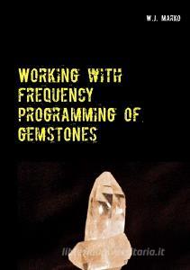 Working with frequency programming of gemstones di W. J. Marko edito da Books on Demand