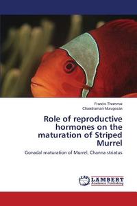 Role of reproductive hormones on the maturation of Striped Murrel di Francis Thommai, Chandramani Murugesan edito da LAP Lambert Academic Publishing
