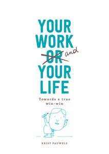 Your Work and Your Life Towards a True Win-Win di Krist Pauwels edito da BIS Publishers B.V.