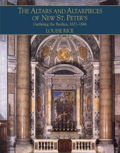 The Altars and Altarpieces of New St. Peter's di Louise Rice edito da Cambridge University Press