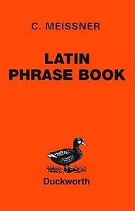 Latin Phrase Book di C. Meissner, Carl Meissner, H. W. Auden edito da BLOOMSBURY 3PL