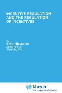 Incentive Regulation and the Regulation of Incentives di Glenn Blackmon edito da Springer US
