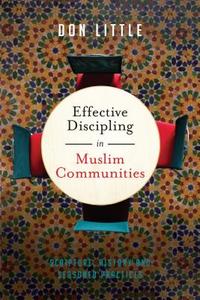 Effective Discipling in Muslim Communities: Scripture, History and Seasoned Practices di Don Little edito da IVP ACADEMIC