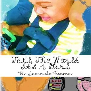 Tell the World It's a Girl di Jeanmela Murray edito da Cupcake & Giggles Publishing