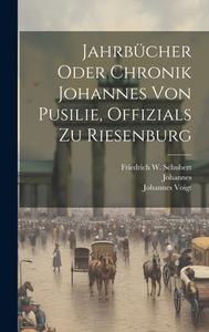 Jahrbücher Oder Chronik Johannes Von Pusilie, Offizials Zu Riesenburg di Johannes (De Posilge), Johannes Voigt edito da LEGARE STREET PR