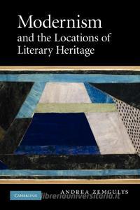 Modernism and the Locations of Literary Heritage di Andrea Zemgulys edito da Cambridge University Press